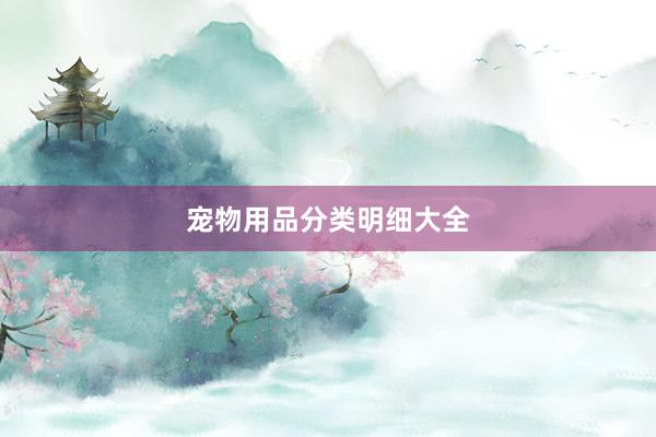 宠物用品分类明细大全